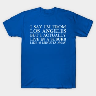 I Say I'm From Los Angeles...  Humorous Retro Typography Design T-Shirt